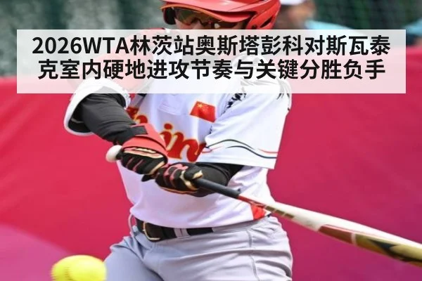 2026WTA林茨站奥斯塔彭科对斯瓦泰克室内硬地进攻节奏与关键分胜负手